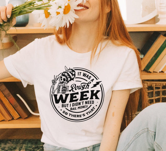 It Was A Rough Week But I Didn't Need Bail Money Snarky Skeleton Graphic T-Shirt