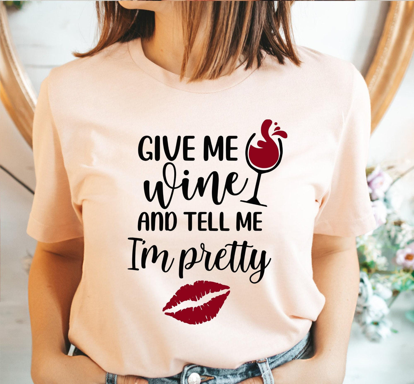 Give Me Wine And Tell Me I'm Pretty Women's Graphic T-Shirt