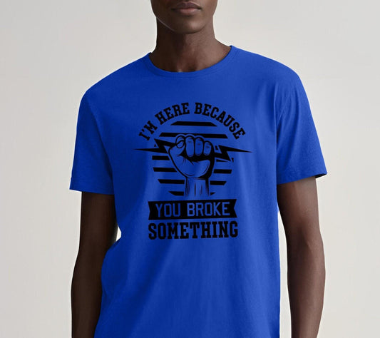 I'm Here Because You Broke Something Funny Men's Graphic T-Shirt