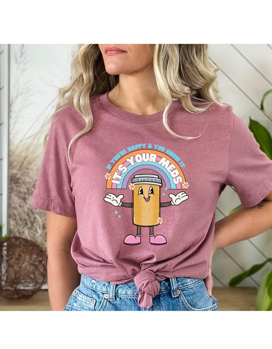 If You're Happy And You Know It It's Your Meds Graphic T-Shirt