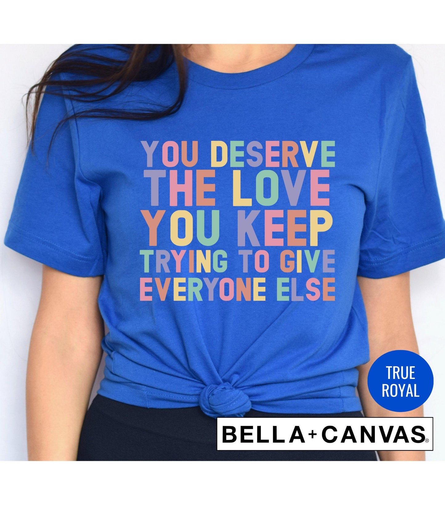 You Deserve The Love You Keep Trying To GIve Everybody Else Graphic T-Shirt