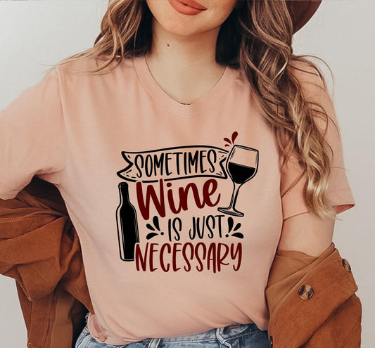 Sometimes Wine Is Just Necessary Graphic T-Shirt