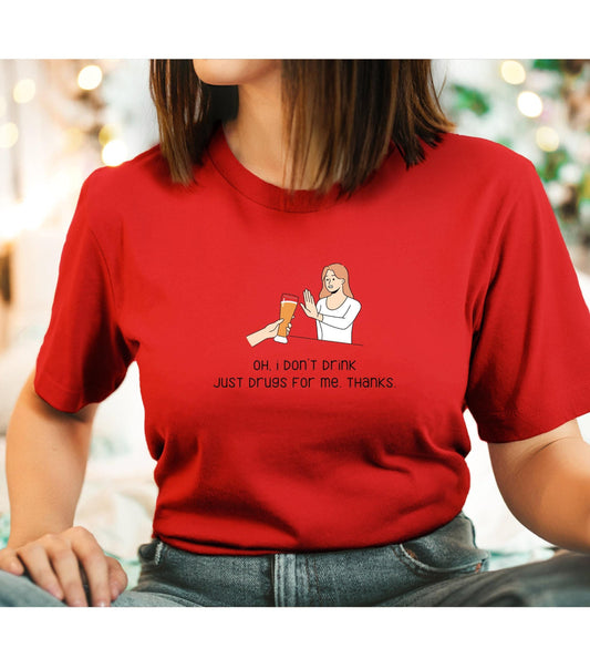 Oh I Don't Drink Just Drugs For Me Thanks Graphic T-Shirt