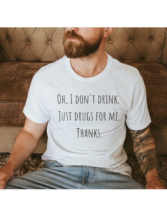Oh I Don't Drink Just Drugs For Me Thanks Graphic T-Shirt