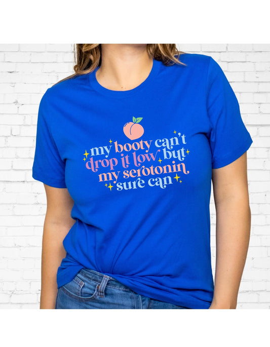 My Booty Cant Drop It Low But My Serotonin Sure Can Graphic T-Shirt