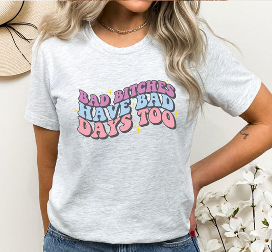 Bad Bitches Have Bad Days Too Hilarious Graphic T-Shirt