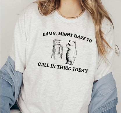 Damn Might Have To Call In Thicc Today Graphic T-Shirt