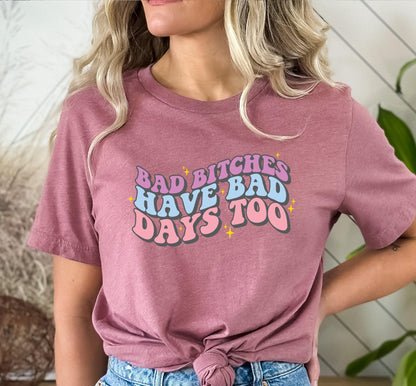 Bad Bitches Have Bad Days Too Hilarious Graphic T-Shirt