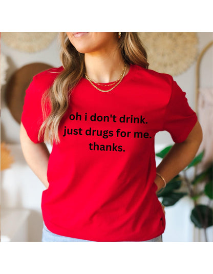 Oh I Don't Drink Just Drugs For Me Thanks Graphic T-Shirt