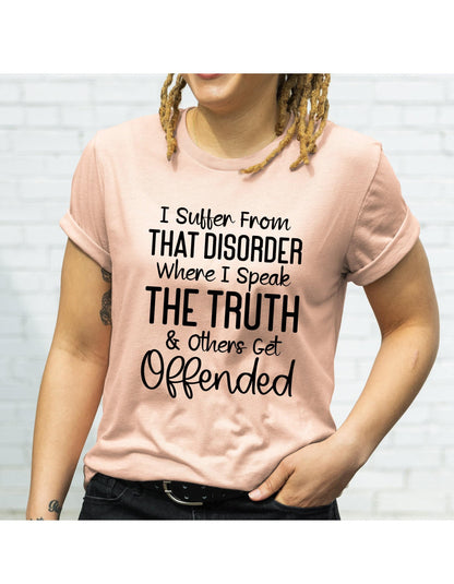 I Suffer From That Disorder Where I Speak The Truth And Others Get Offended Graphic T-Shirt