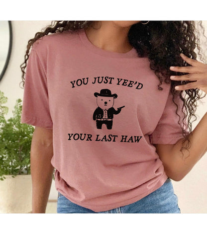 You Just Yee'd Your Last Haw Yeehaw Graphic T-Shirt