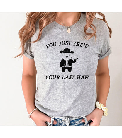 You Just Yee'd Your Last Haw Yeehaw Graphic T-Shirt