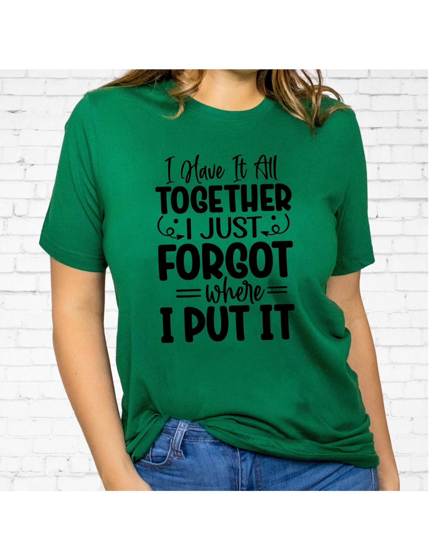 I Have It All Together I Just Forgot Where I Put It Graphic T-Shirt