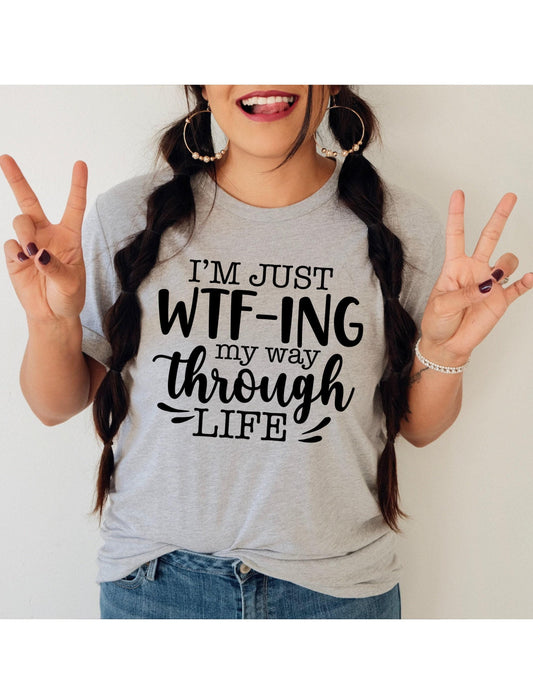 I'm Just WTF-ing My Way Through Life Graphic T-Shirt