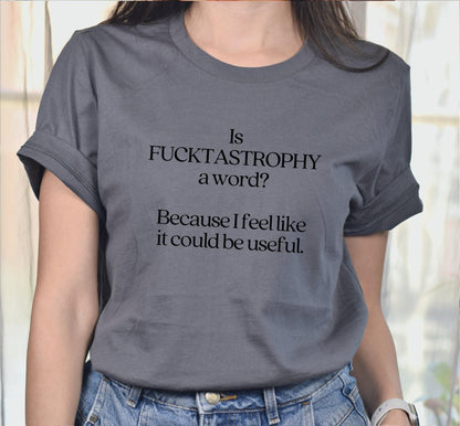 Is Fucktastrophy A Word Because I Feel Like It Could Be Useful Graphic T-Shirt