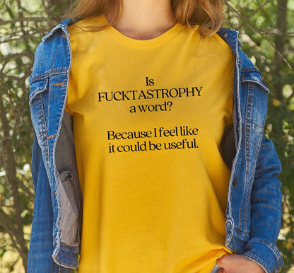 Is Fucktastrophy A Word Because I Feel Like It Could Be Useful Graphic T-Shirt