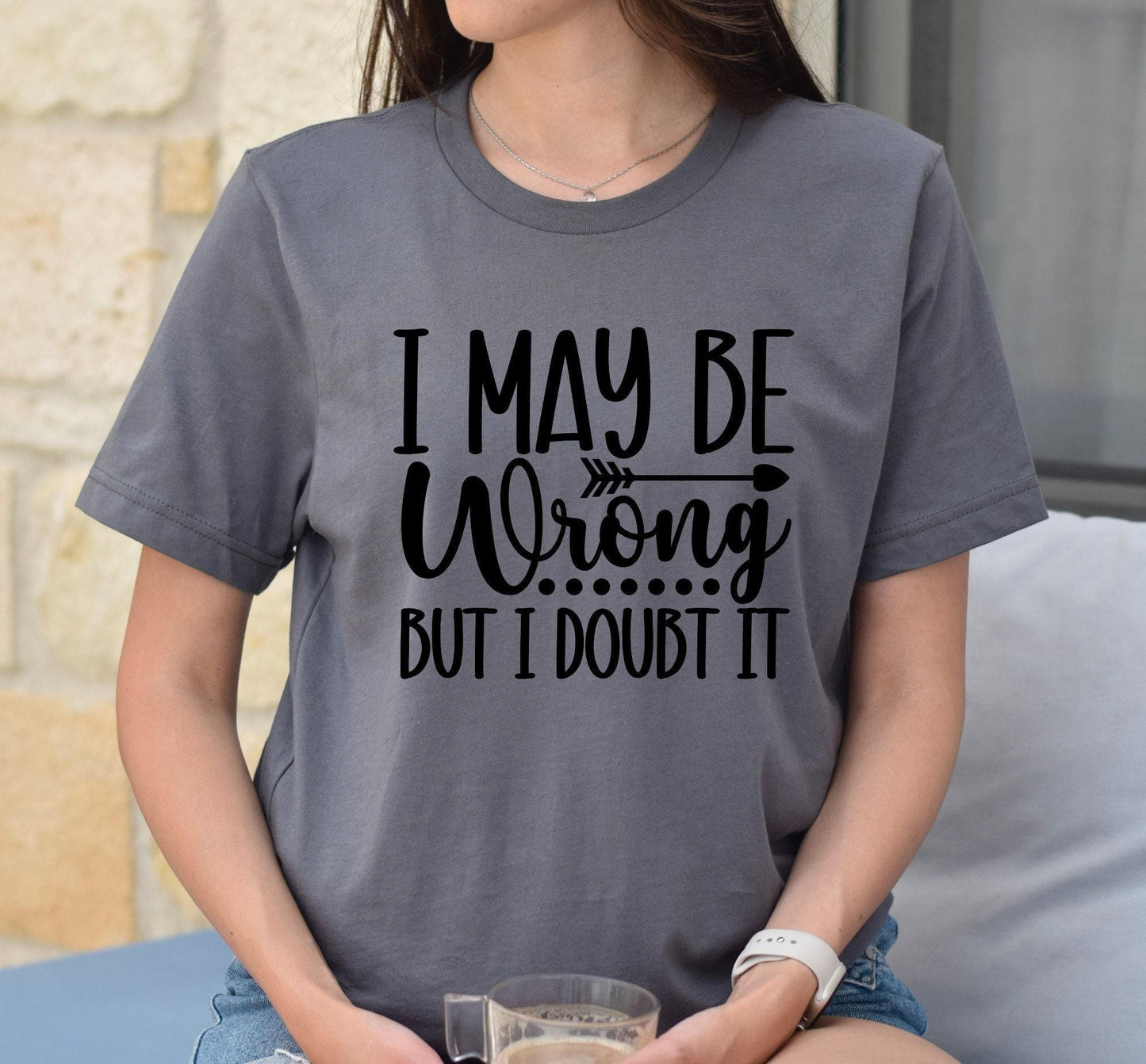 I May Be Wrong But I Doubt It Graphic T-Shirt