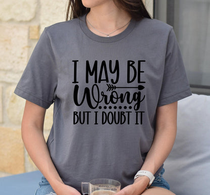 I May Be Wrong But I Doubt It Graphic T-Shirt