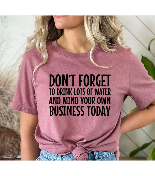 Don't Forget To Drink Lots Of Water And Mind Your Own Business Today Women's Graphic T-Shirt