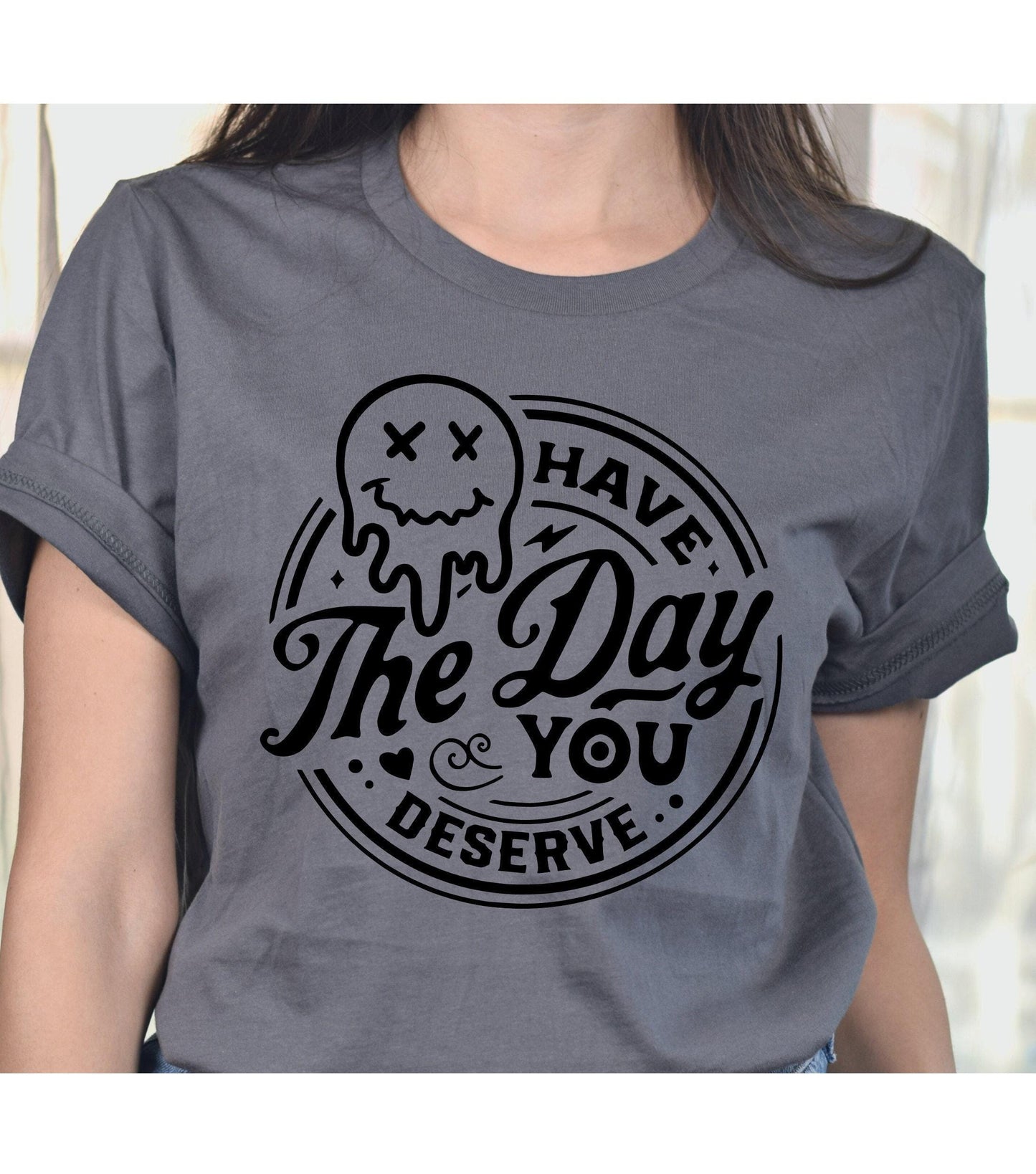 Have The Day You Deserve Women's Graphic T-Shirt