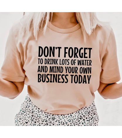 Don't Forget To Drink Lots Of Water And Mind Your Own Business Today Women's Graphic T-Shirt