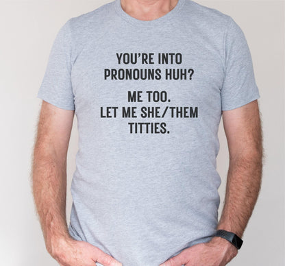 You're Into Pronouns Huh Me Too Let Me She/Them Titties Graphic T-Shirt