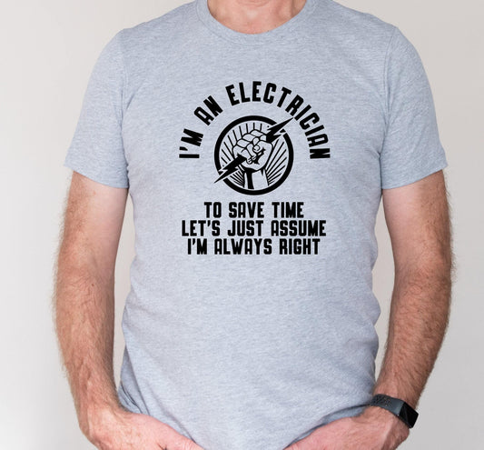 I'm An Electrician To Save Time Let's Just Assume That I'm Always Right Graphic T-Shirt