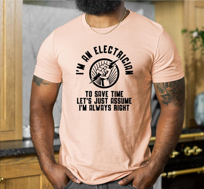 I'm An Electrician To Save Time Let's Just Assume That I'm Always Right Graphic T-Shirt