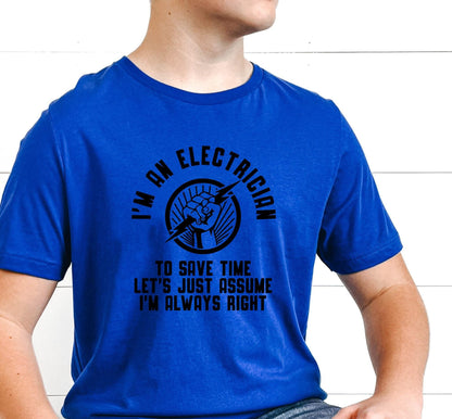 I'm An Electrician To Save Time Let's Just Assume That I'm Always Right Graphic T-Shirt