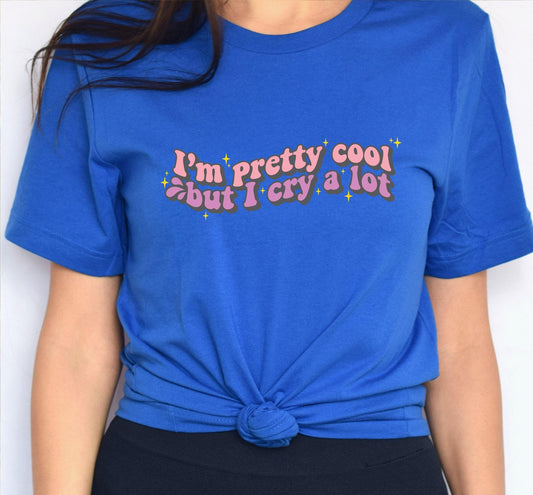 I'm Pretty Cool But I Cry A Lot Hilarious Graphic T-Shirt