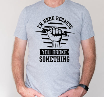 I'm Here Because You Broke Something Funny Men's Graphic T-Shirt