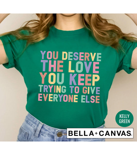 You Deserve The Love You Keep Trying To GIve Everybody Else Graphic T-Shirt