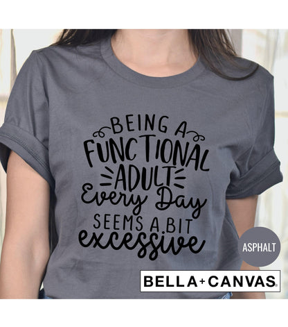 Being A Functional Adult Everyday Seems A Bit Excessive Graphic T-Shirt