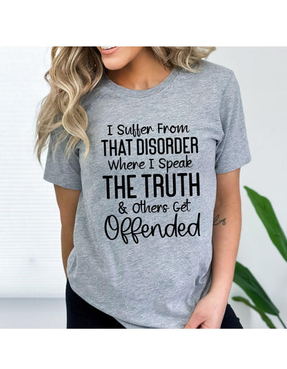 I Suffer From That Disorder Where I Speak The Truth And Others Get Offended Graphic T-Shirt