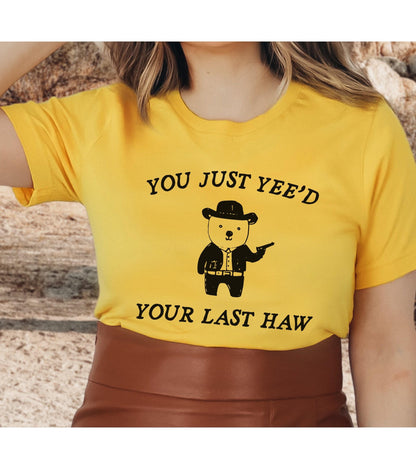 You Just Yee'd Your Last Haw Yeehaw Graphic T-Shirt