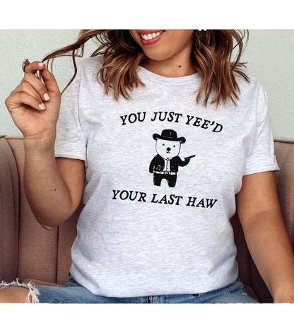 You Just Yee'd Your Last Haw Yeehaw Graphic T-Shirt