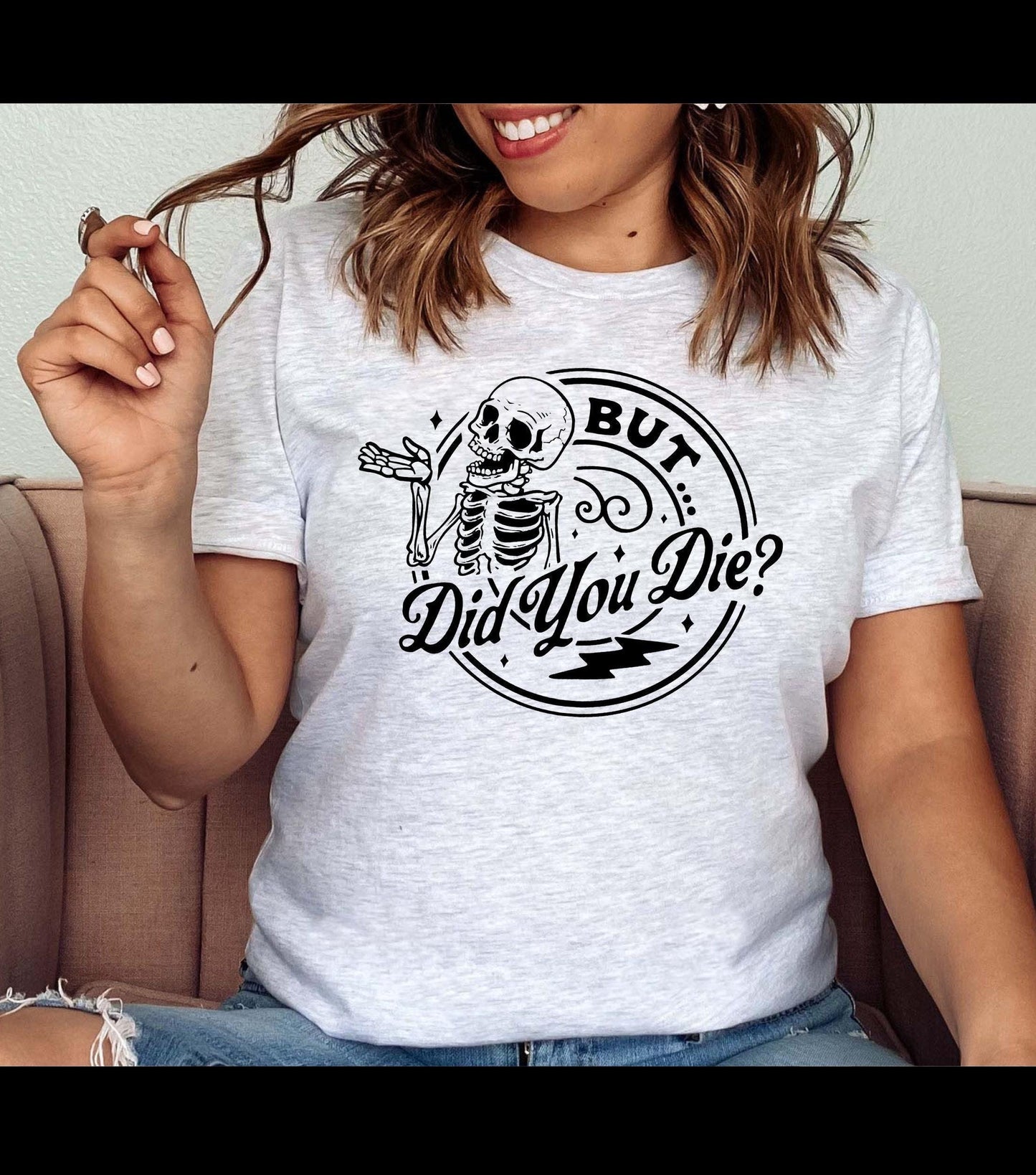 But Did You Die? Snarky Sayings Skeleton Graphic T-Shirt