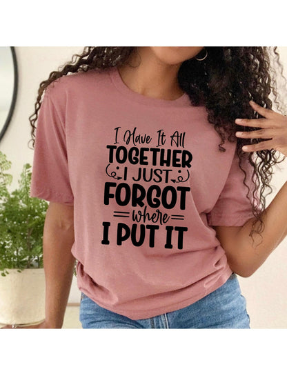 I Have It All Together I Just Forgot Where I Put It Graphic T-Shirt