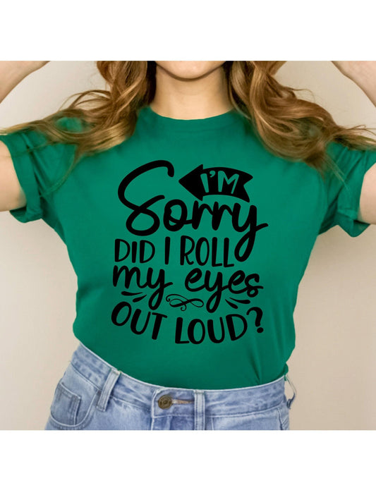 I'm Sorry Did I Roll My Eyes Out Loud Women's Graphic T-Shirt