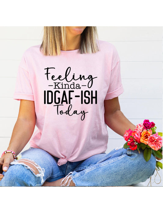 Feeling Kinda IDGAF-ish Today Graphic T-Shirt