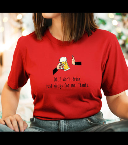 Oh I Don't Drink Just Drugs For Me Thanks Graphic T-Shirt