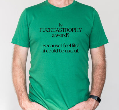 Is Fucktastrophy A Word Because I Feel Like It Could Be Useful Graphic T-Shirt