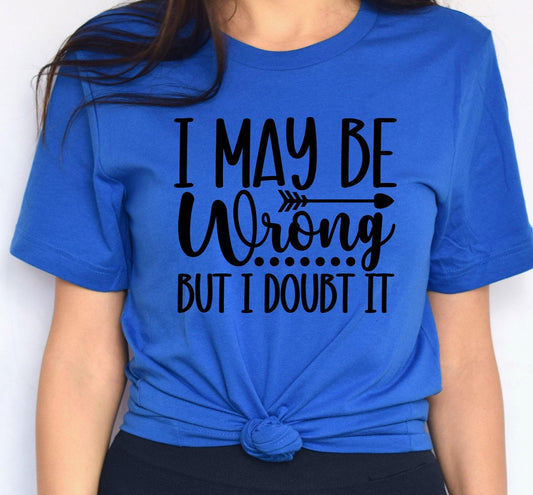 I May Be Wrong But I Doubt It Graphic T-Shirt