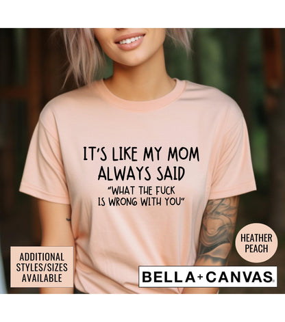 It's Like My Mom Always Said WTF Is Wrong With You Graphic T-Shirt