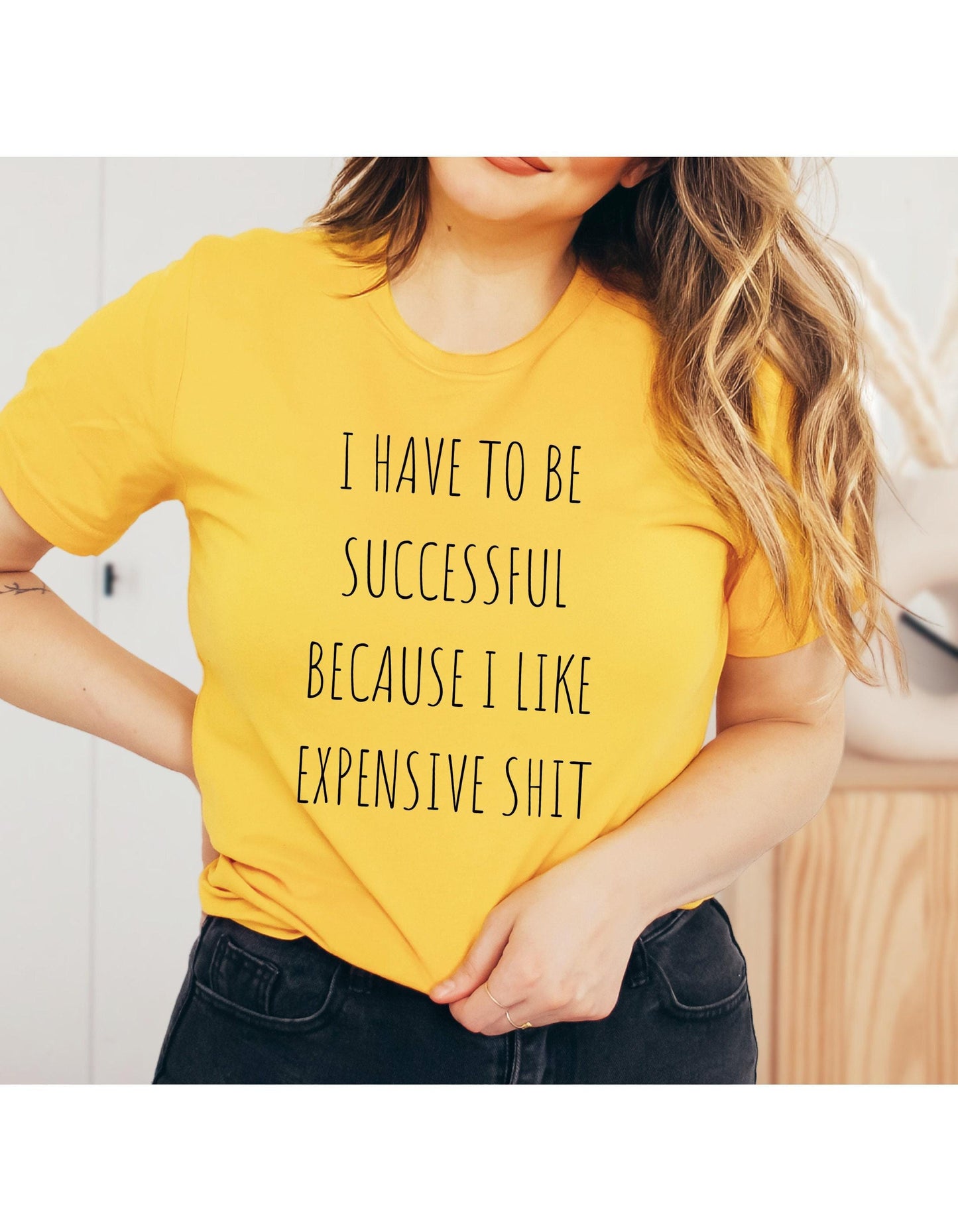 I Have To Be Successful I Like Expensive Shit Graphic T-Shirt