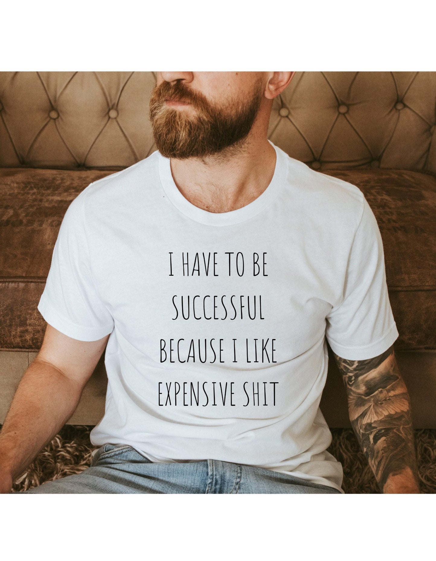 I Have To Be Successful I Like Expensive Shit Graphic T-Shirt