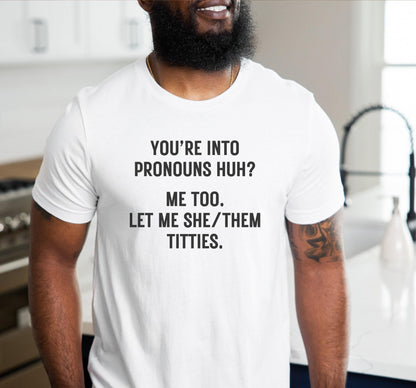 You're Into Pronouns Huh Me Too Let Me She/Them Titties Graphic T-Shirt