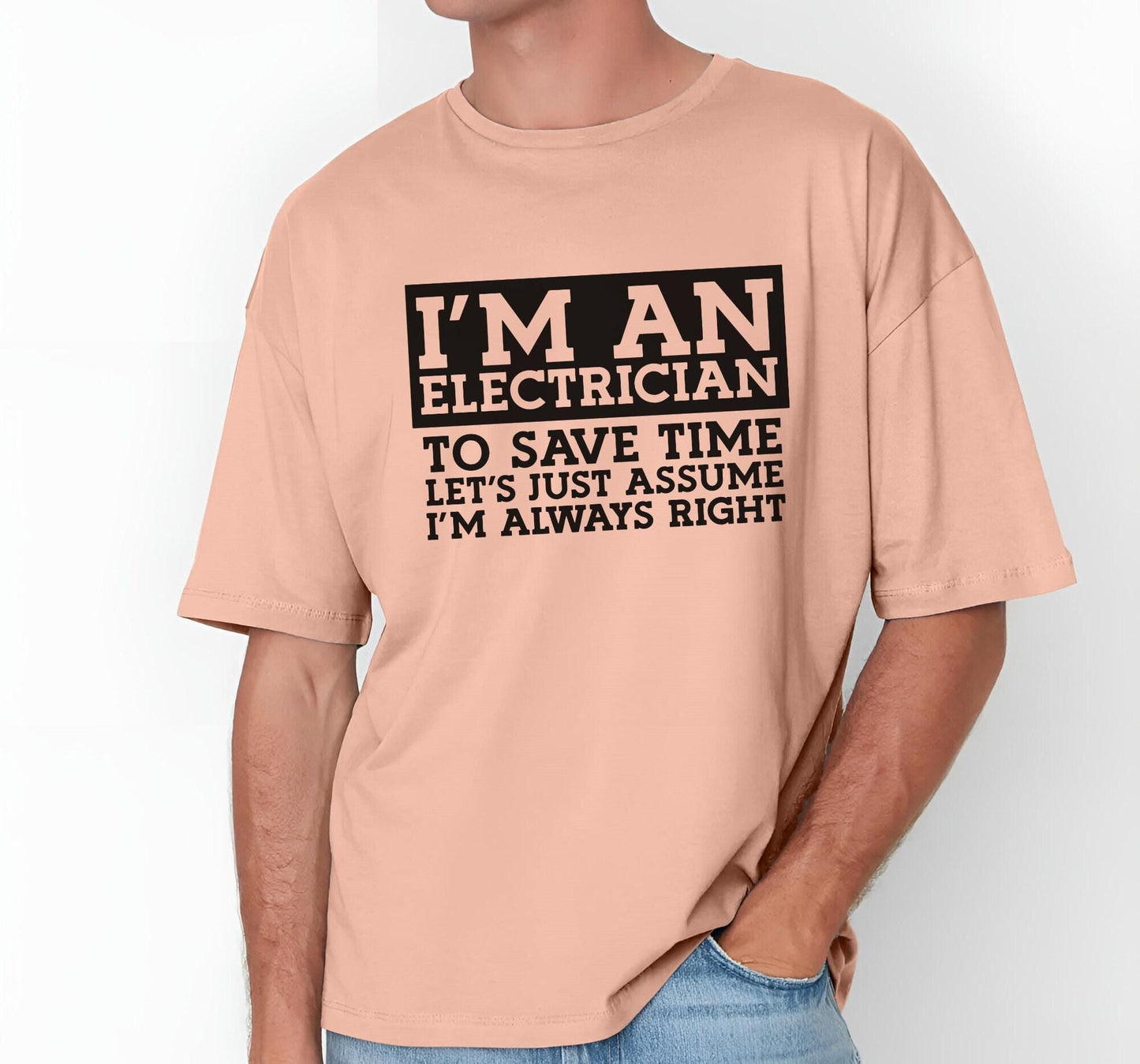 I'm An Electrician To Save Time Let's Just Assume That I'm Always Right Graphic T-Shirt