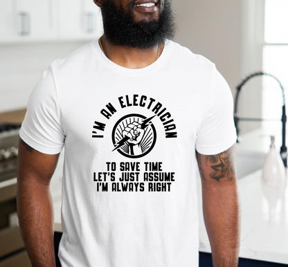 I'm An Electrician To Save Time Let's Just Assume That I'm Always Right Graphic T-Shirt