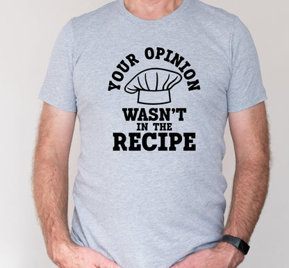 Your Opinion Wasn't In The Recipe Graphic T-Shirt